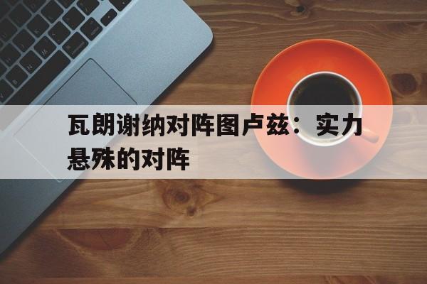 豪门球队-瓦朗谢纳对尼姆比分预测